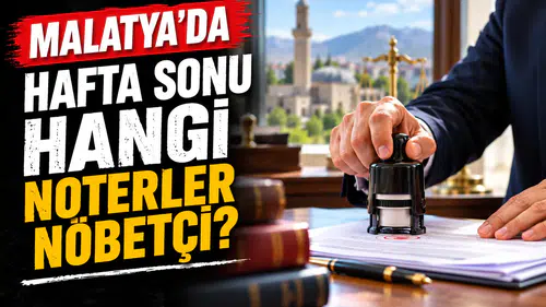 Malatya’da 24-25 Ekim Nöbetçi Noterler Belli Oldu! İşte Hafta Sonu Açık Noterlerin Adresleri