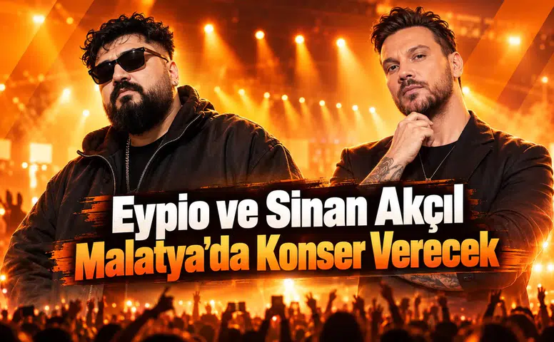 Eypio ve Sinan Akçıl Malatya’da Ne Zaman Konser Verecek? İşte Tarih ve Saat